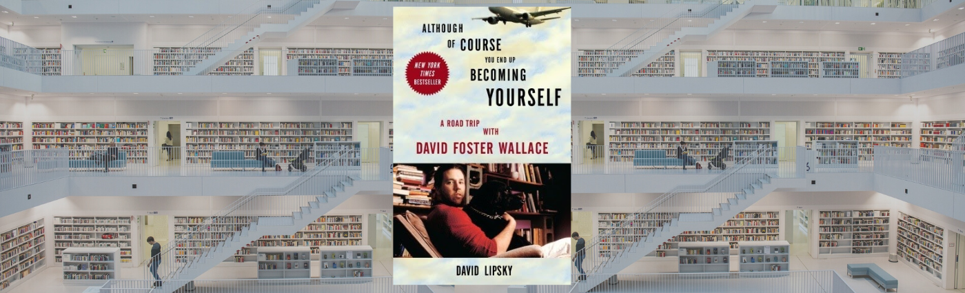 Although of Course You End Up Becoming Yourself, by David Lipsky