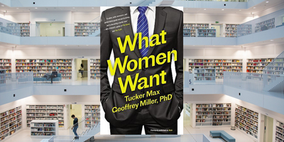 What Women Want, by Tucker Max and Dr. Geoffrey Miller