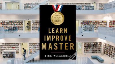 Learn, Improve, Master: How to Develop Any Skill and Excel at It, by Nick Velasquez