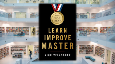 Learn, Improve, Master: How to Develop Any Skill and Excel at It, by Nick Velasquez