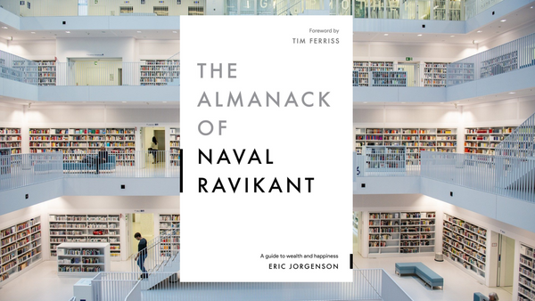 The Almanack of Naval Ravikant, by Eric Jorgenson