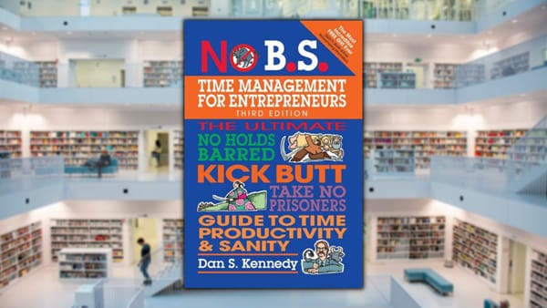 No B.S. Time Management for Entrepreneurs, by Dan S. Kennedy