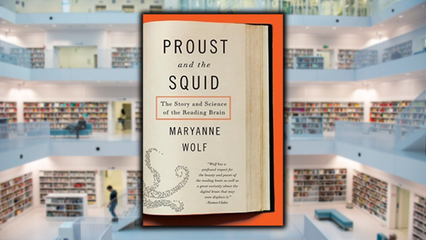 Proust and the Squid: The Story and Science of the Reading Brain, by Maryanne Wolf