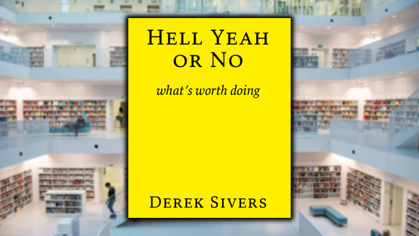 Hell Yeah or No: What's Worth Doing, by Derek Sivers
