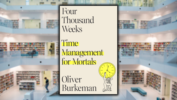 Four Thousand Weeks, by Oliver Burkeman