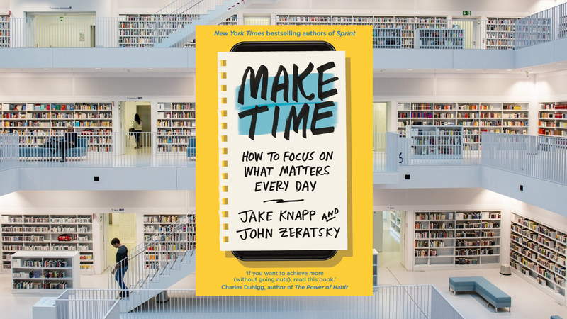Make Time: How to Focus on What Matters Every Day, by Jake Knapp and John Zeratsky