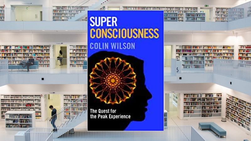 Super Consciousness: The Quest for the Peak Experience, by Colin Wilson